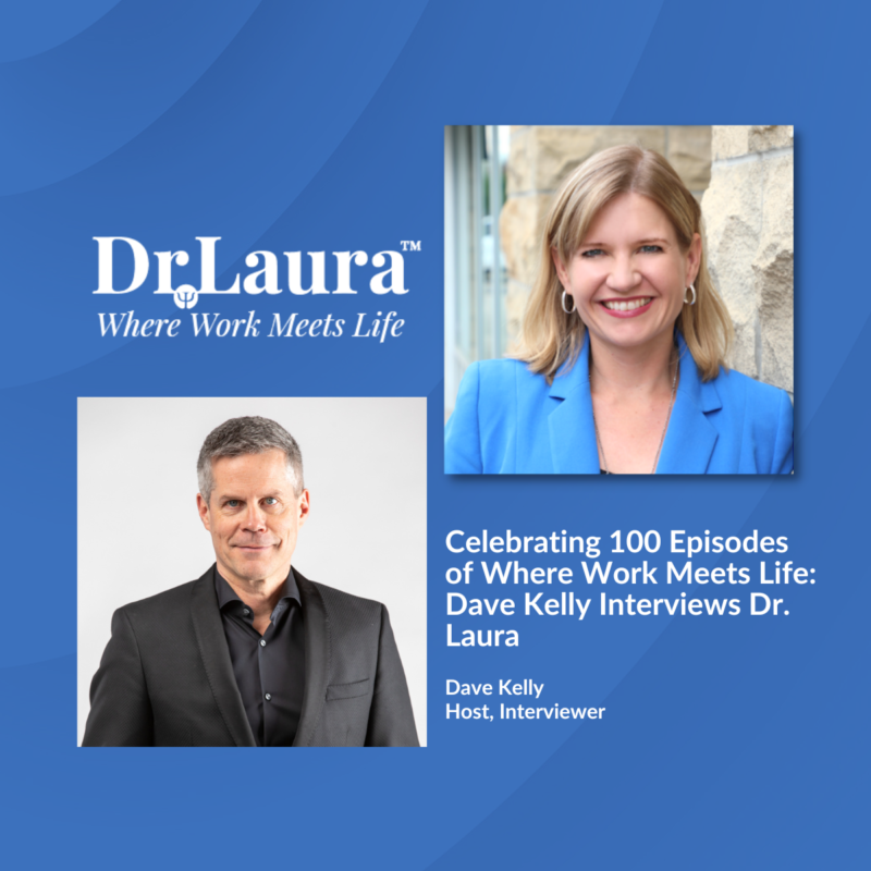 Episode 100 | Celebrating 100 Episodes of Where Work Meets Life™: Dave Kelly Interviews Dr. Laura